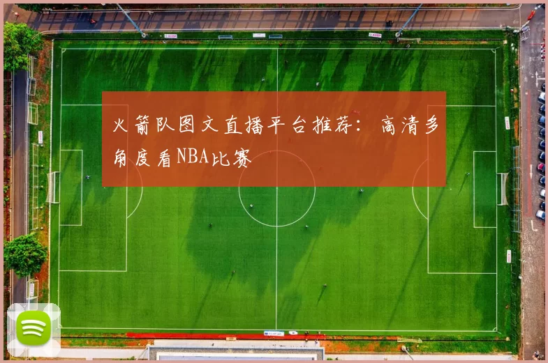 火箭队图文直播平台推荐：高清多角度看NBA比赛