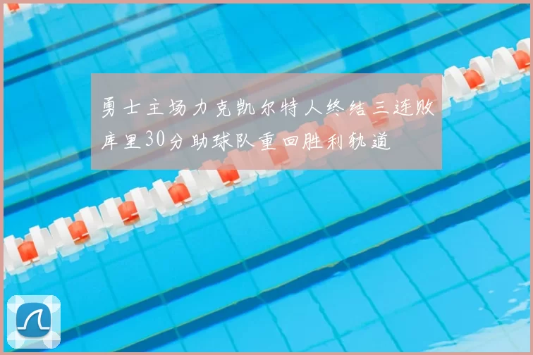 勇士主场力克凯尔特人终结三连败库里30分助球队重回胜利轨道