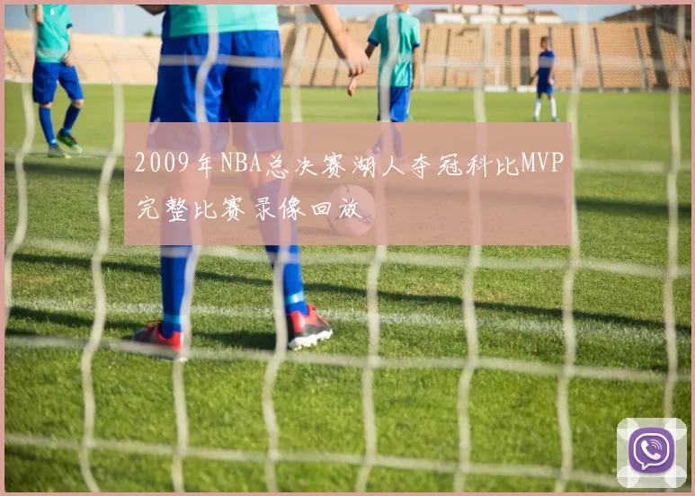 2009年NBA总决赛湖人夺冠科比MVP完整比赛录像回放