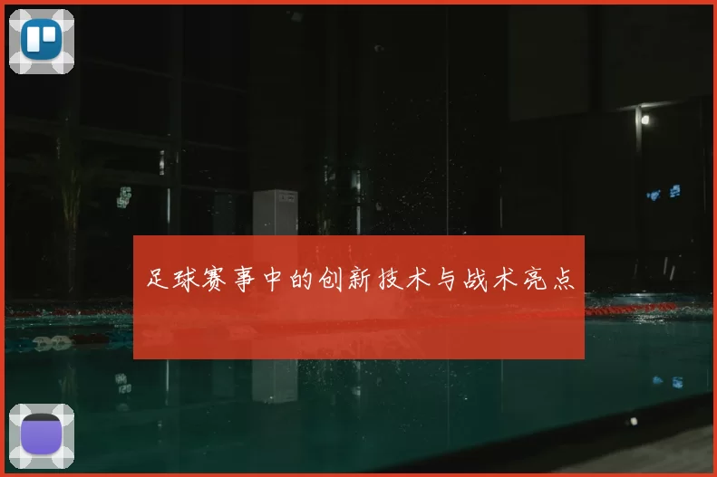 足球赛事中的创新技术与战术亮点