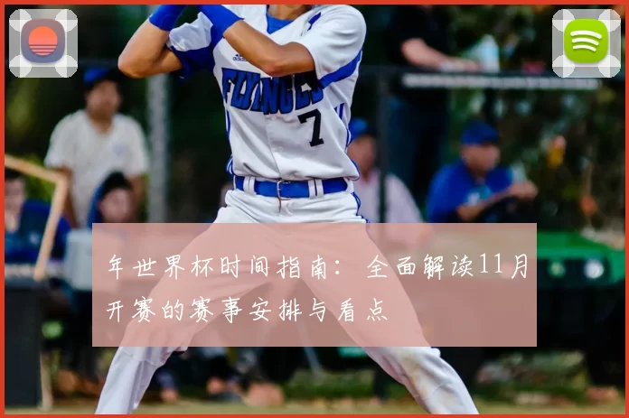 年世界杯时间指南：全面解读11月开赛的赛事安排与看点