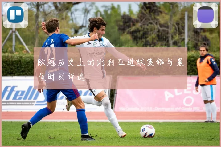 欧冠历史上的比利亚进球集锦与最佳时刻评选