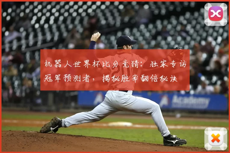 机器人世界杯比分竞猜：独家专访冠军预测者，揭秘胜率翻倍秘诀