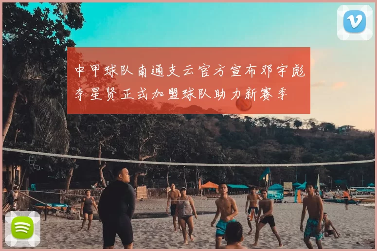 中甲球队南通支云官方宣布邓宇彪李星贤正式加盟球队助力新赛季