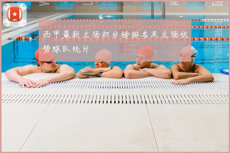 西甲最新主场积分榜排名及主场优势球队统计
