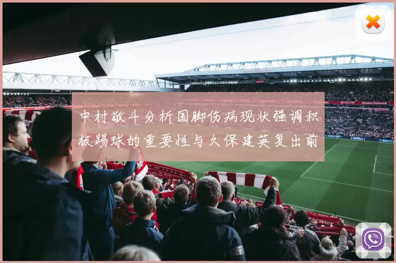 中村敬斗分析国脚伤病现状强调积极踢球的重要性与久保建英复出前景
