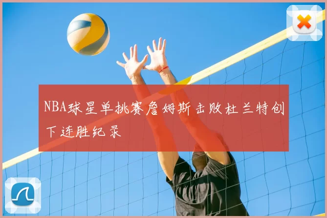 NBA球星单挑赛詹姆斯击败杜兰特创下连胜纪录