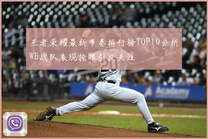 王者荣耀最新节奏排行榜TOP10分析WE战队表现抢眼引发关注