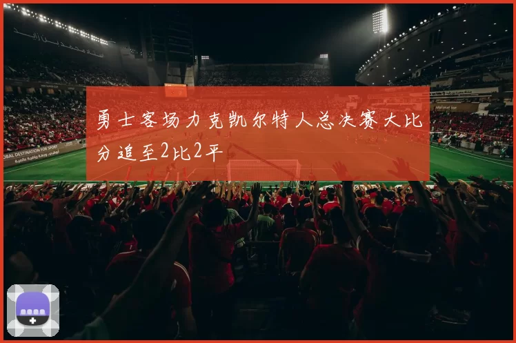 勇士客场力克凯尔特人总决赛大比分追至2比2平