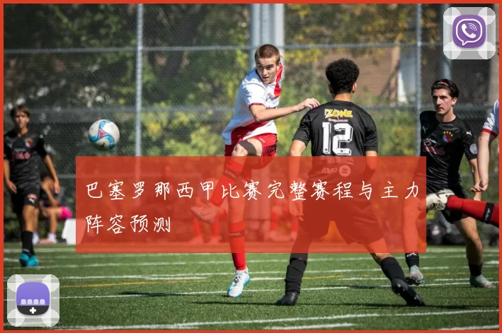 巴塞罗那西甲比赛完整赛程与主力阵容预测