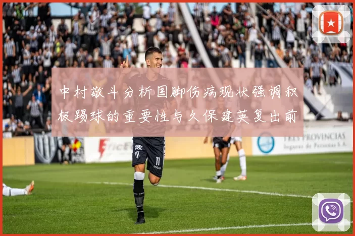 中村敬斗分析国脚伤病现状强调积极踢球的重要性与久保建英复出前景