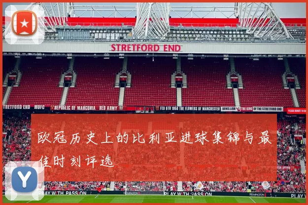 欧冠历史上的比利亚进球集锦与最佳时刻评选