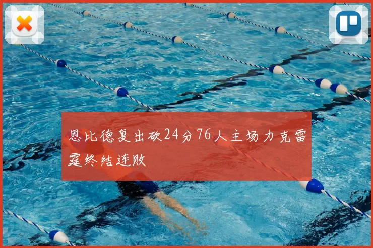 恩比德复出砍24分76人主场力克雷霆终结连败