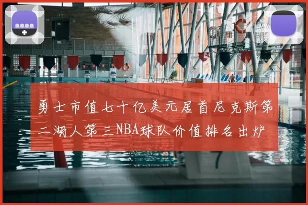 勇士市值七十亿美元居首尼克斯第二湖人第三NBA球队价值排名出炉