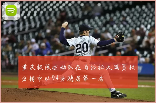 重庆极限运动队在马拉松大满贯积分榜中以94分稳居第一名