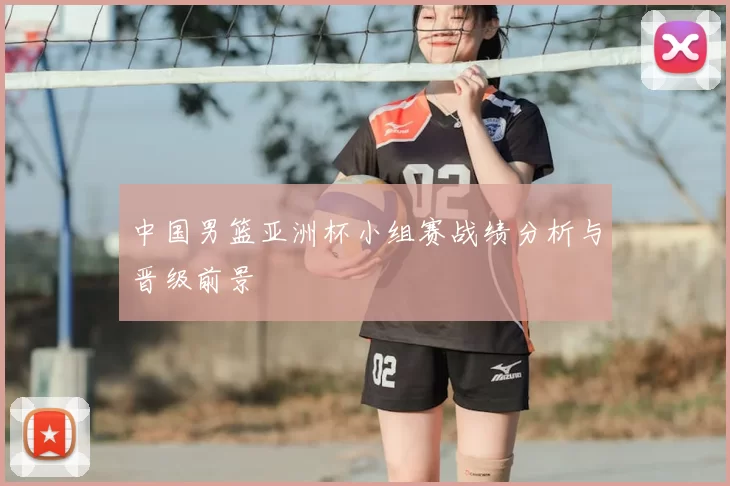 中国男篮亚洲杯小组赛战绩分析与晋级前景
