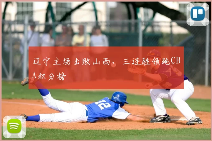 辽宁主场击败山西，三连胜领跑CBA积分榜