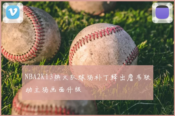 NBA2K13热火队球场补丁释出詹韦联动主场画面升级