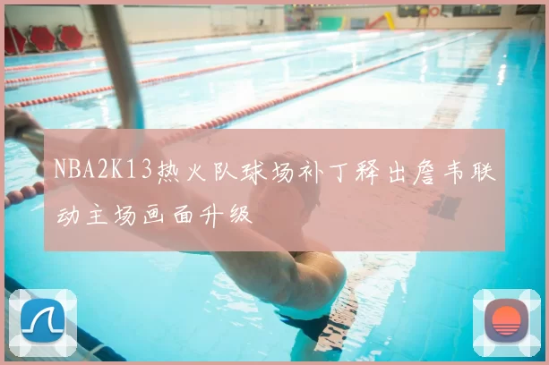 NBA2K13热火队球场补丁释出詹韦联动主场画面升级