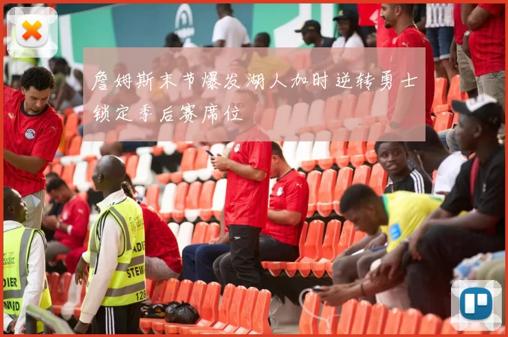 詹姆斯末节爆发湖人加时逆转勇士锁定季后赛席位