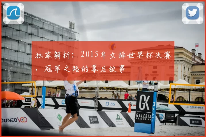 独家解析：2015年女排世界杯决赛，冠军之路的幕后故事