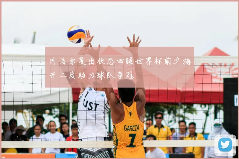 内马尔复出状态回暖世界杯前夕梅开二度助力球队争冠