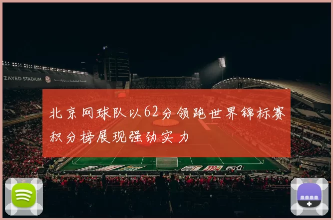 北京网球队以62分领跑世界锦标赛积分榜展现强劲实力